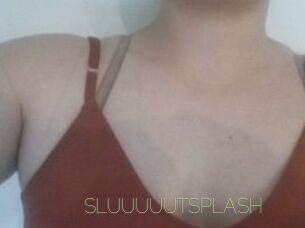 SLUUUUUTSPLASH