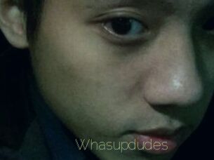 Whasupdudes