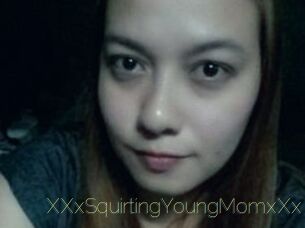 XXxSquirtingYoungMomxXx